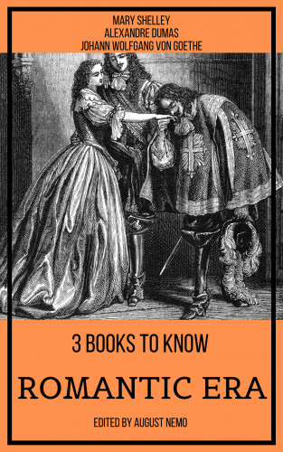 Mary Shelley, Alexandre Dumas, Johann Wolfgang von Goethe, August Nemo: 3 books to know Romantic Era