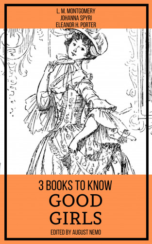 L. M. Montgomery, Eleanor H. Porter, Johanna Spyri, August Nemo: 3 books to know Good Girls