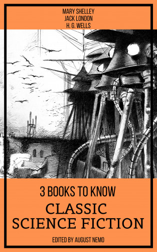 Mary Shelley, Jack London, H. G. Wells, August Nemo: 3 Books To Know Classic Science-Fiction