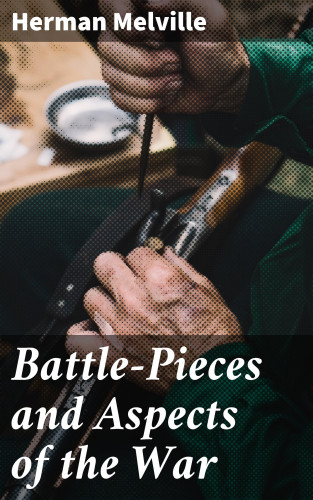Herman Melville: Battle-Pieces and Aspects of the War