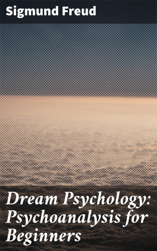 Sigmund Freud: Dream Psychology: Psychoanalysis for Beginners