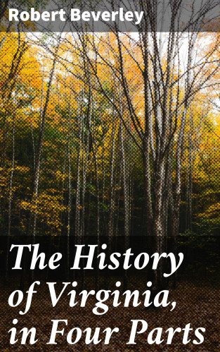 Robert Beverley: The History of Virginia, in Four Parts