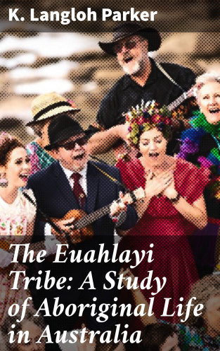 K. Langloh Parker: The Euahlayi Tribe: A Study of Aboriginal Life in Australia
