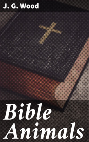 J. G. Wood: Bible Animals