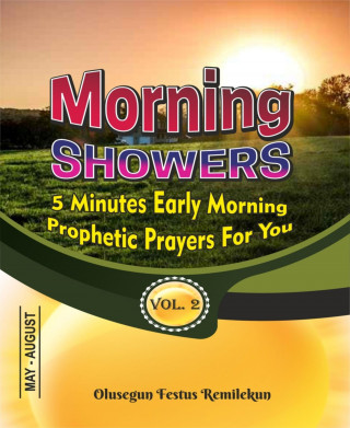 Olusegun Festus Remilekun: MORNING SHOWERS 5 MINUTES EARLY MORNING PROPHETIC PRAYERS FOR YOU Volume 2