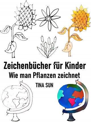 Tina Sun: Zeichenbücher für Kinder: Wie man Pflanzen zeichnet