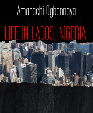 Amarachi Ogbonnaya: LIFE IN LAGOS, NIGERIA.
