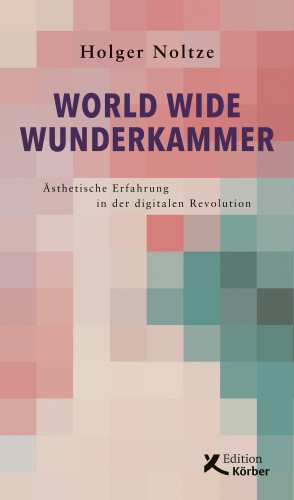 Holger Noltze: World Wide Wunderkammer