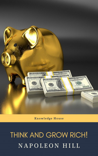 Napoleon Hill, knowledge house: Think and Grow Rich!