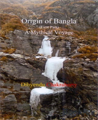 Dibyendu Chakraborty: Origin of Bangla (First Part) A Mythical Voyage