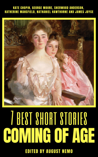 Kate Chopin, George Moore, Sherwood Anderson, Katherine Mansfield, Nathaniel Hawthorne, James Joyce, August Nemo: 7 best short stories - Coming of Age