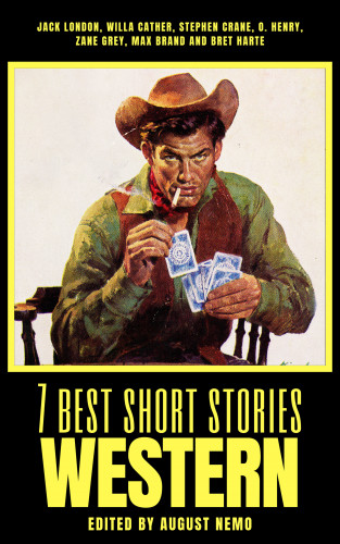 Jack London, Willa Cather, Stephen Crane, O. Henry, Zane Grey, Max Brand, Bret Harte, August Nemo: 7 best short stories - Western