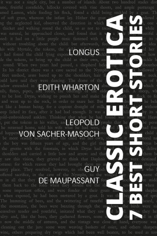 Edith Wharton, Longus, Guy de Maupassant, Leopold von Sacher-Masoch: 7 best short stories - Classic Erotica