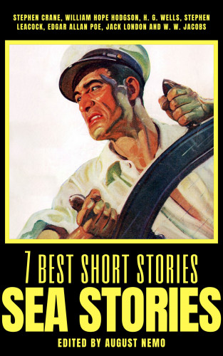 Stephen Crane, William Hope Hodgson, H. G. Wells, Stephen Leacock, Edgar Allan Poe, Jack London, W. W. Jacobs, August Nemo: 7 best short stories - Sea Stories