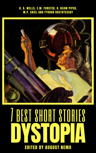 H. G. Wells, E. M. Forster, H. Beam Piper, M. P. Shiel, Fyodor Dostoevsky, August Nemo: 7 best short stories - Dystopia