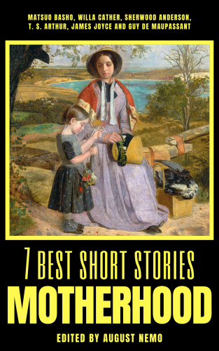 Matsuo Bashō, Willa Cather, Sherwood Anderson, T. S. Arthur, James Joyce, Guy de Maupassant, August Nemo: 7 best short stories - Motherhood