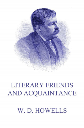 William Dean Howells: Literary Friends And Acquaintance
