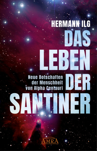 Hermann Ilg: DAS LEBEN DER SANTINER: Neue Botschaften der Menschheit von Alpha Centauri