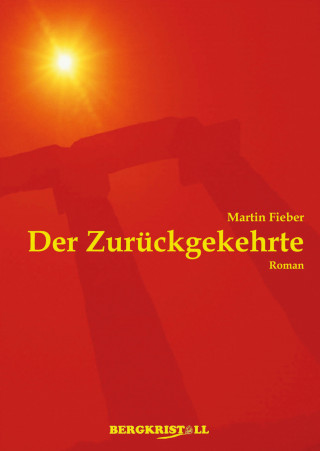 Martin Fieber: DER ZURÜCKGEKEHRTE: Ein historischer Roman über Jesus Christus und die Santiner