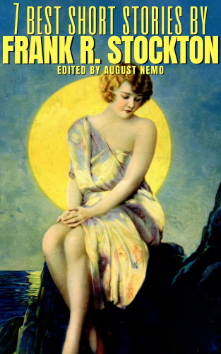 Frank Richard Stockton, August Nemo: 7 best short stories by Frank R. Stockton