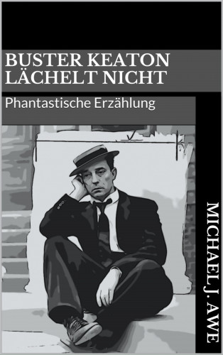 Michael J. Awe: Buster Keaton lächelt nicht