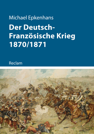 Michael Epkenhans: Der Deutsch-Französische Krieg 1870/1871