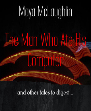 Maya McLaughlin: The Man Who Ate His Computer