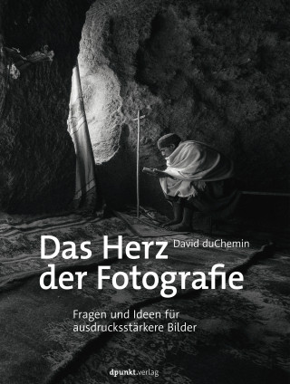David duChemin: Das Herz der Fotografie