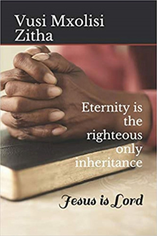 Vusi Mxolisi Zitha: Eternity is the righteous only inheritance