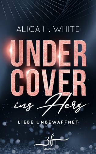 Alica H. White: Undercover ins Herz: Liebe unbewaffnet