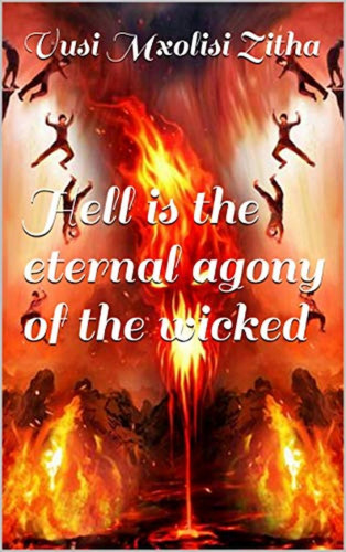 Vusi Mxolisi Zitha: Hell is the eternal agony of the wicked