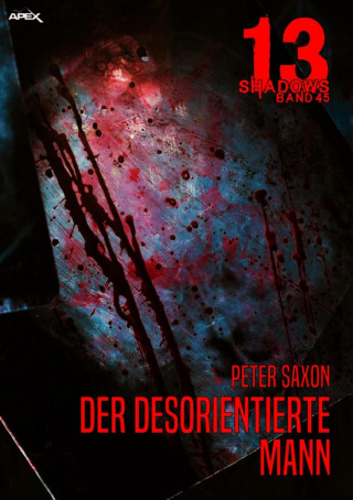 Peter Saxon: 13 SHADOWS, Band 45: DER DESORIENTIERTE MANN