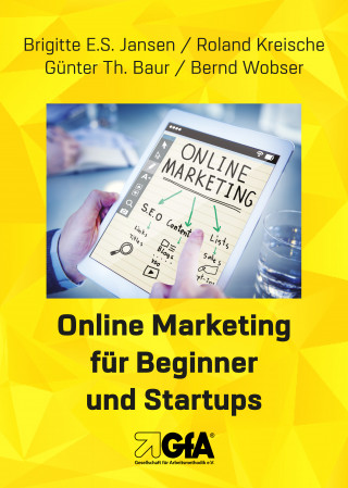 Günter Th. Baur, Bernd Wobser, Roland Kreische, Brigitte E.S. Jansen: Online Marketing für Beginner und Startups