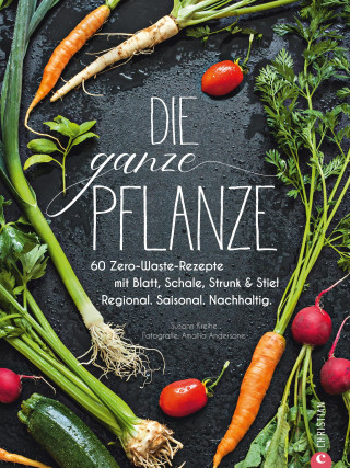 Susann Kreihe: Die ganze Pflanze - 50 geniale vegetarische Rezepte zu allen essbaren Teilen von Obst und Gemüse