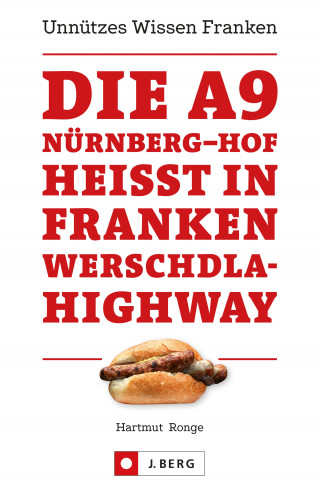 Hartmut Ronge: Die A9 Nürnberg – Hof heißt in Franken Werschdla-Highway. Unnützes Wissen Franken.