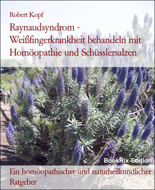 Robert Kopf: Raynaudsyndrom - Weißfingerkrankheit behandeln mit Homöopathie und Schüsslersalzen