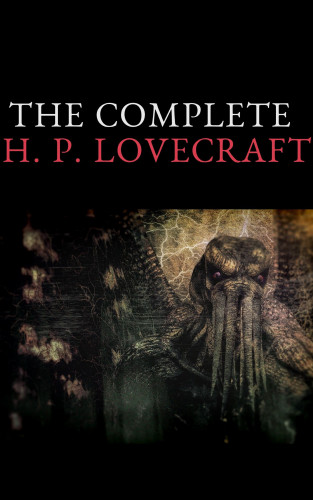 H. P. Lovecraft: The Complete Fiction of H. P. Lovecraft
