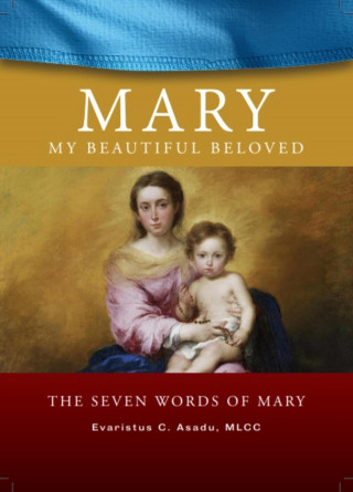 Evaristus Chibuzo Asadu: Mary My Beautiful Beloved - The Seven Words of Mary