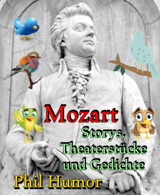 Phil Humor: Mozart – Storys, Theaterstücke und Gedichte
