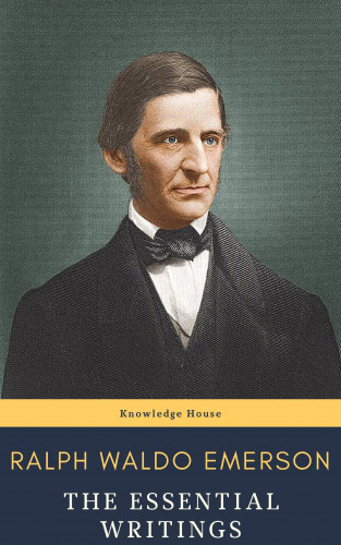 Ralph Waldo Emerson, knowledge house: Ralph Waldo Emerson : The Essential Writings