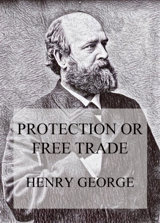 Henry George: Protection or Free Trade