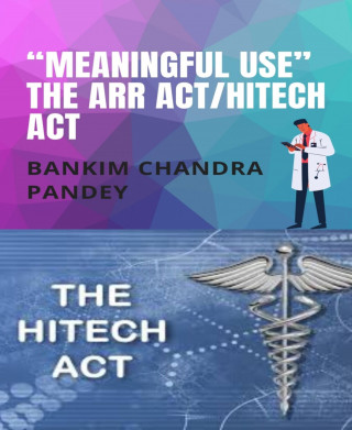Bankim Chandra Pandey: "Meaningful Use" the ARR Act/HITECH act