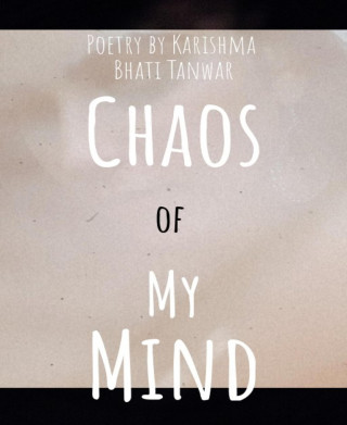 Karishma Bhati Tanwar: Chaos Of My Mind