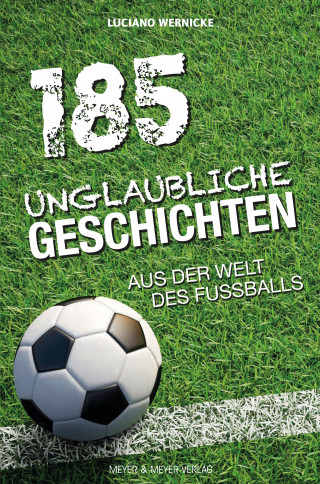 Luciano Wernicke: 185 Unglaubliche Geschichten aus der Welt des Fußballs