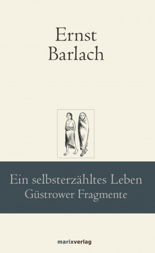 Ernst Barlach: Ein selbsterzähltes Leben