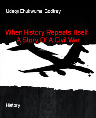 Udeoji Chukwuma Godfrey: When History Repeats Itself A Story Of A Civil War