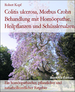 Robert Kopf: Colitis ulcerosa, Morbus Crohn Behandlung mit Homöopathie, Heilpflanzen und Schüsslersalzen