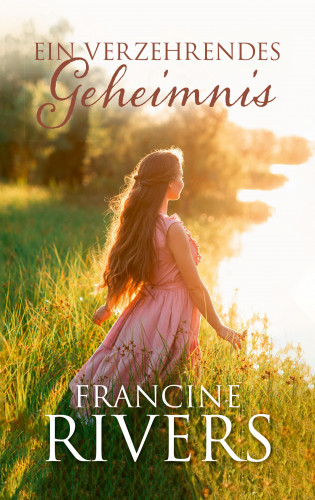 Francine Rivers: Ein verzehrendes Geheimnis