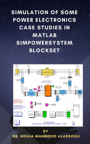 Dr. Hidaia Mahmood Alassouli: Simulation of Some Power Electronics Case Studies in Matlab Simpowersystem Blockset