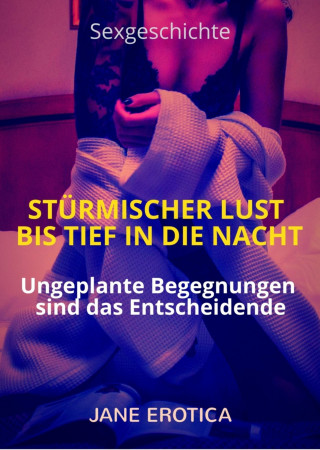 Jane Erotica: Sexgeschichte: Stürmischer Lust bis tief in die Nacht